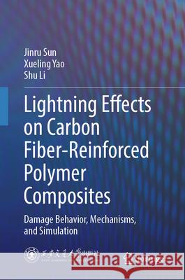 Lightning Effects on Carbon Fiber-Reinforced Polymer Composites Sun, Jinru, Yao, Xueling, Li, Shu 9789819531950 Springer - książka