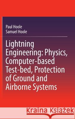 Lightning Engineering: Physics, Computer-Based Test-Bed, Protection of Ground and Airborne Systems Hoole, Paul 9783030947279 Springer International Publishing - książka