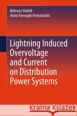 Lightning Induced Overvoltage and Current on Distribution Power Systems Behrooz Vahidi Amin Foroughi Nematolahi 9789819537112 Springer - książka