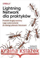 Lightning Network dla praktyków Andreas M. Antonopoulos, Olaoluwa Osuntokun, Rene 9788328393226 Helion - książka