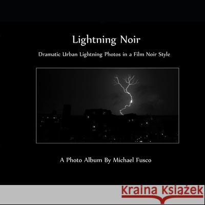 Lightning Noir: Dramatic Urban Lightning in a Film Noir Style Michael J. Fusco 9781711860169 Independently Published - książka