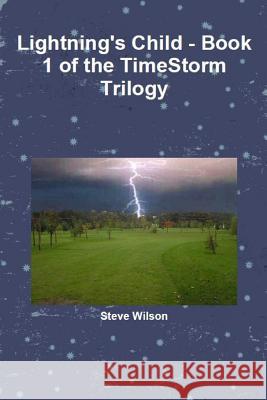 Lightning's Child - The Timestorm Trilogy Book 1 Steve Wilson 9781291718522 Lulu.com - książka