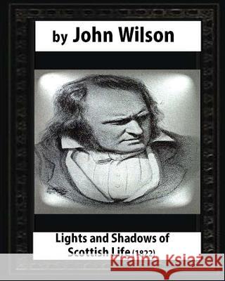 Lights and Shadows of Scottish Life (1822), by John Wilson John Wilson 9781530950263 Createspace Independent Publishing Platform - książka