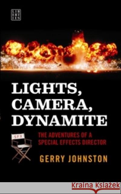Lights, Camera, Dynamite: Adventures of a Special Effects Director Gerry Johnston 9781905483389 Liberties Press - książka