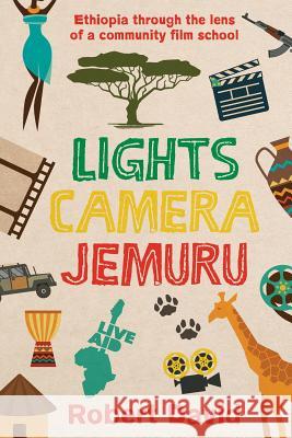 Lights Camera Jemuru: Ethiopia through the lens of a community film school David, Robert 9781518765353 Createspace Independent Publishing Platform - książka