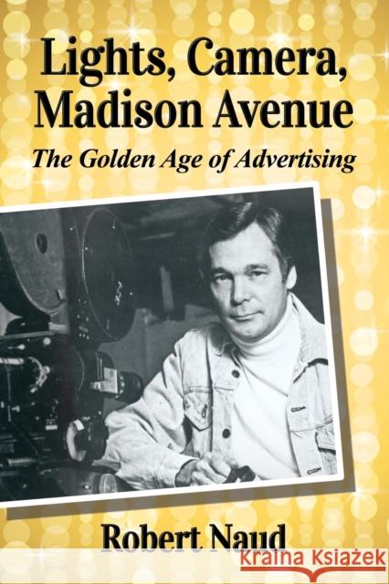 Lights, Camera, Madison Avenue: The Golden Age of Advertising Robert Naud 9781476662336 McFarland & Company - książka