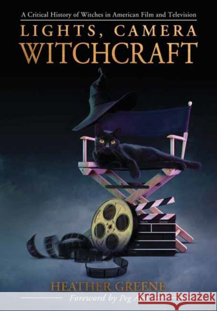 Lights, Camera, Witchcraft: A Critical History of Witches in American Film and Television Heather Greene 9780738768533 Llewellyn Publications - książka