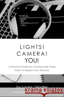 Lights! Camera! YOU!: A Practical Guide for Creating and Using Video to Market Your Practice Laura J. Nadler 9781737009801 Workingcat, Inc - książka