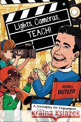 Lights, Cameras, TEACH!: A Screenplay for Engagement, Culture, and Relationships Kevin Butler 9781956306330 Dave Burgess Consulting - książka