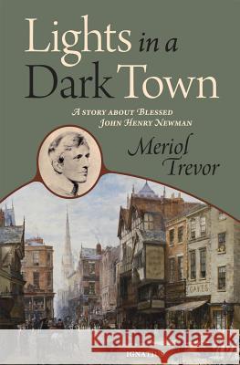 Lights in a Dark Town: A Story about Blessed John Henry Newman Trevor, Meriol 9781586176280 Ignatius Press - książka