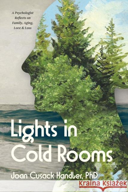 Lights in Cold Rooms: A Psychologist's Reflections on Family, Aging, Love, and Loss Joan Cusack Handler 9781960327154 CavanKerry Press - książka