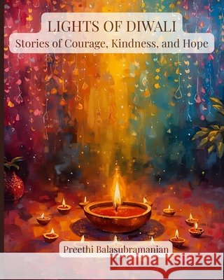 Lights of Diwali: Stories of Courage, Kindness, and Hope Balasubramanian, Preethi, Balasubramanian, Preethi 9798268041682 Independently Published - książka