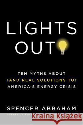 Lights Out!: Ten Myths about (and Real Solutions To) America's Energy Crisis Spencer Abraham William Tucker 9780312573942 St. Martin's Griffin - książka