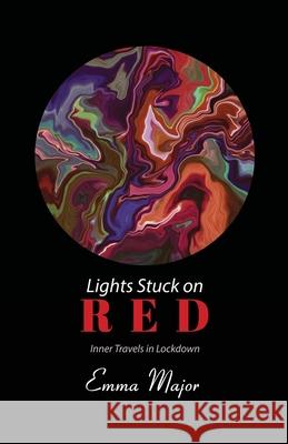 Lights Stuck On Red: Inner Travels in Lockdown Emma Major 9781678187439 Lulu.com - książka