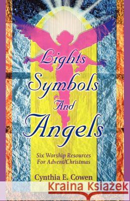 Lights, Symbols And Angels!: Six Worship Resources For Advent/Christmas Cowen, Cynthia E. 9780788015175 CSS Publishing Company - książka
