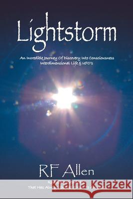 Lightstorm: An Incredible Journey Of Discovery Into Consciousness Interdimensional Life & UFO's R F Allen 9781504362122 Balboa Press - książka