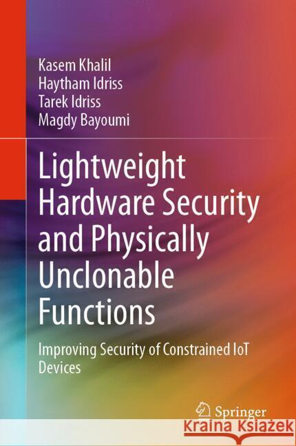 Lightweight Hardware Security and Physically Unclonable Functions: Improving Security of Constrained Iot Devices Kasem Khalil Haytham Idriss Tarek Idriss 9783031763274 Springer - książka