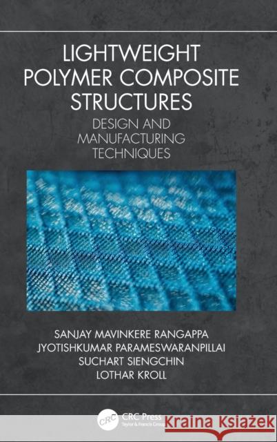 Lightweight Polymer Composite Structures: Design and Manufacturing Techniques Jyotishkumar Parameswaranpillai Sanjay Mavinkere Rangappa Suchart Siengchin 9780367199203 CRC Press - książka