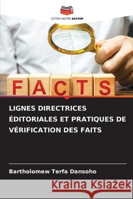 Lignes Directrices ?ditoriales Et Pratiques de V?rification Des Faits Bartholomew Terfa Dansoho 9786207934003 Editions Notre Savoir - książka
