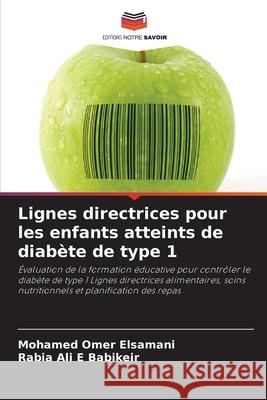 Lignes directrices pour les enfants atteints de diabète de type 1 Omer Elsamani, Mohamed, Ali E Babikeir, Rabia 9786208882426 Editions Notre Savoir - książka