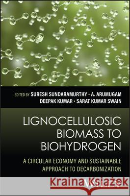 Lignocellulosic Biomass to Biohydrogen: A Circular Economy and Sustainable Approach to Decarbonization Suresh Sundaramurthy A. Arumugam Deepak Kumar 9781394218301 Wiley - książka