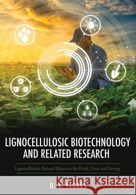 Lignocellulosic Biotechnology and Related Research: Lignocellulosic Related Research for Feeds, Food and Energy D. A. Flores 9781662833564 Mill City Press, Inc - książka