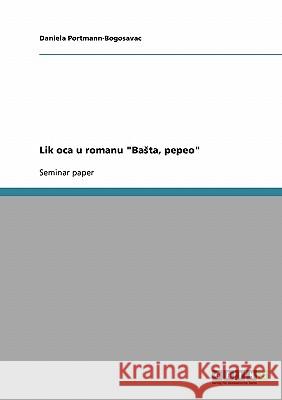 Lik oca u romanu Basta, pepeo Portmann-Bogosavac, Daniela 9783638660587 Grin Verlag - książka