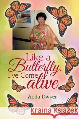 Like a Butterfly, I've Come Alive Anita Dwyer 9781504919159 Authorhouse - książka