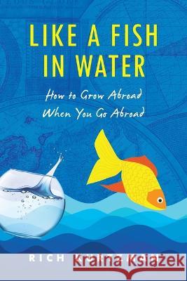 Like a Fish in Water: How to Grow Abroad When You Go Abroad Rich Kurtzman   9781544531090 Lioncrest Publishing - książka