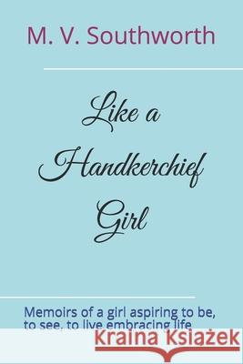Like a Handkerchief Girl: Memoirs of a girl aspiring to be, to see, to live embracing life Ryan, Abram 9781798057056 Independently Published - książka