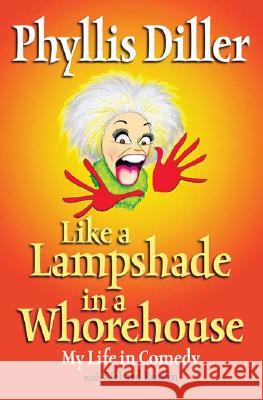 Like a Lampshade in a Whorehouse: My Life in Comedy Phyllis Diller 9781585424764 Jeremy P. Tarcher - książka