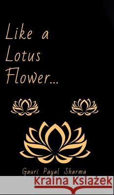 Like a Lotus Flower... Gauri Payal Sharma 9780228837572 Tellwell Talent - książka