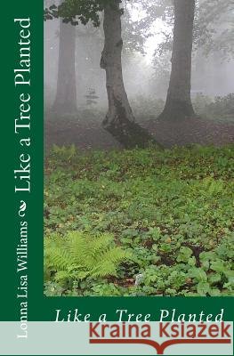 Like a Tree Planted Lonna Lisa Williams 9781467926928 Createspace - książka