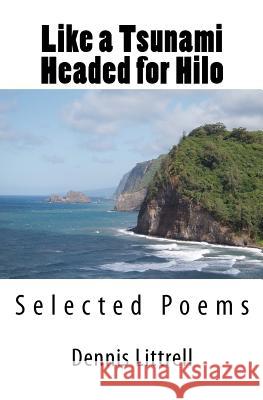 Like a Tsunami Headed for Hilo: Selected Poems Dennis Littrell 9781460911303 Createspace - książka