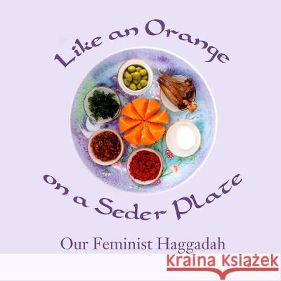 Like an Orange on a Seder Plate: Our Feminist Haggadah Ruth Simkin 9781945805639 Bedazzled Ink Publishing Company - książka