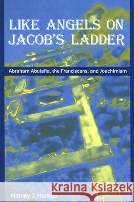 Like Angels on Jacob's Ladder: Abraham Abulafia, the Franciscans, and Joachimism Harvey J. Hames 9780791472729 State University of New York Press - książka