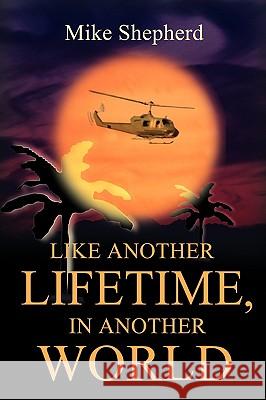 Like Another Lifetime, In Another World Mike D. Shepherd 9780595230501 Writers Club Press - książka