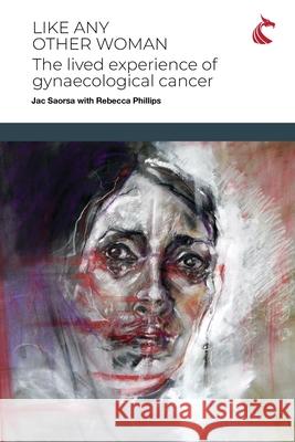 Like Any Other Woman: The Lived Experience of Gynaecological Cancer Jac Saorsa, Rebecca Phillips 9781911653059 Cardiff University Press - książka