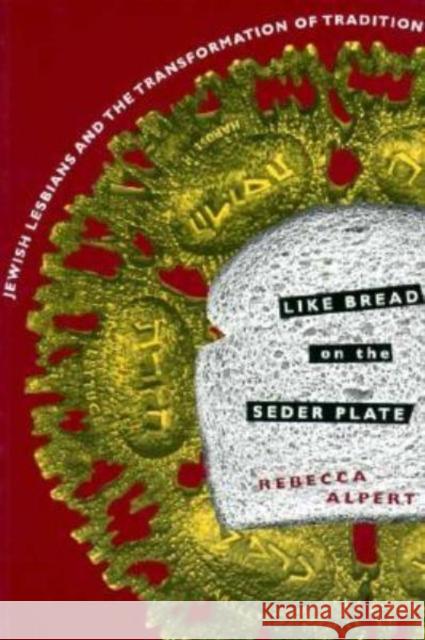Like Bread on the Seder Plate: Jewish Lesbians and the Transformation of Tradition Alpert, Rebecca 9780231096614 Columbia University Press - książka