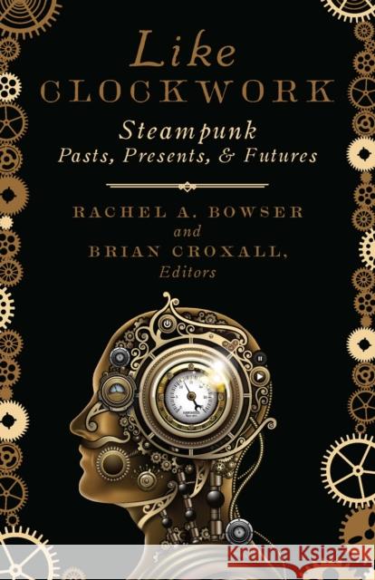 Like Clockwork: Steampunk Pasts, Presents, and Futures Rachel A. Bowser Brian Croxall 9781517900625 University of Minnesota Press - książka