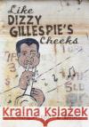 Like Dizzy Gillespie's Cheeks Scott E. Smith 9780595712076 iUniverse