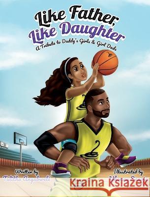 Like Father, Like Daughter: A Tribute to Daddy's Girls & Girl Dads Talitha Anyabwele   9781957092232 Mynd Matters Publishing - książka