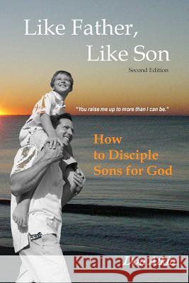 Like Father, Like Son: How to Disciple Sons for God Don Atkin 9781505229899 Createspace - książka