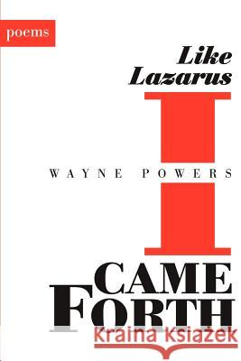 Like Lazarus I Came Forth: poems Powers, Wayne 9780595270712 Writers Club Press - książka