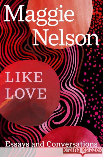 Like Love: Essays and Conversations Maggie Nelson 9781529933437 Random House - książka