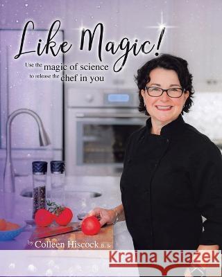 Like Magic!: Use the Magic of Science to Release the Chef in You B Sc Colleen Hiscock 9780228873945 Tellwell Talent - książka