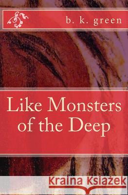 Like Monsters of the Deep B. K. Green 9781537334295 Createspace Independent Publishing Platform - książka
