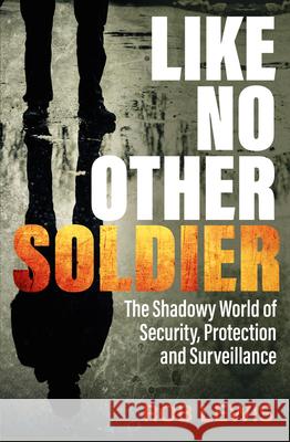 Like No Other Soldier: The Shadowy World of Security, Protection and Surveillance Rob Lewis 9781913543556 Gemini Books Group Ltd - książka