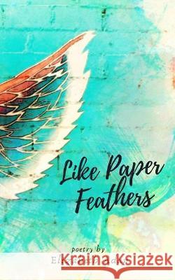 Like Paper Feathers Elizabeth Adan 9781697747058 Independently Published - książka