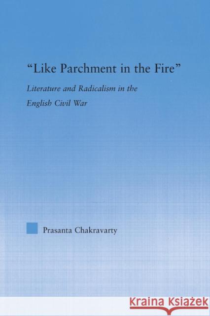 Like Parchment in the Fire: Literature and Radicalism in the English Civil War Prasanta Chakravarty   9781138868694 Taylor and Francis - książka